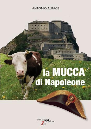 La mucca di Napoleone - Antonio Albace - Libro Pedrini 2025 | Libraccio.it