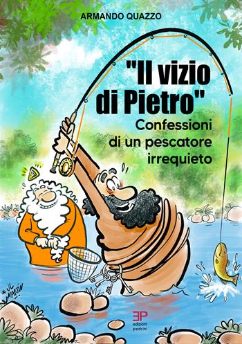 Il vizio di Pietro. Confessioni di un pescatore irrequieto - Armando Quazzo - Libro Pedrini 2026 | Libraccio.it