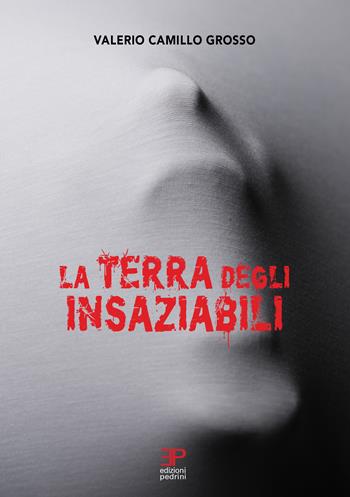 La terra degli insaziabili - Valerio Camillo Grosso - Libro Pedrini 2026 | Libraccio.it