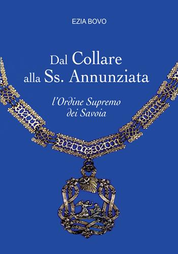 Dal Collare alla Ss. Annunziata. L'Ordine Supremo dei Savoia - Ezia Bovo - Libro Pedrini 2026 | Libraccio.it
