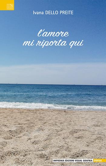 L'amore mi riporta qui - Ivana Dello Preite - Libro Edizioni Visual Grafika 2021, Poesia | Libraccio.it