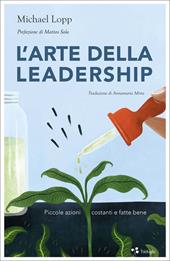 L'arte della leadership. Piccole azioni costanti e fatte bene