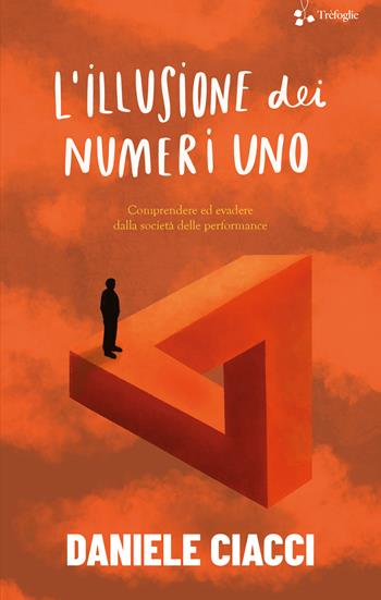 L'illusione dei numeri uno. Comprendere ed evadere dalla società delle performance - Daniele Ciacci - Libro Trèfoglie 2022 | Libraccio.it