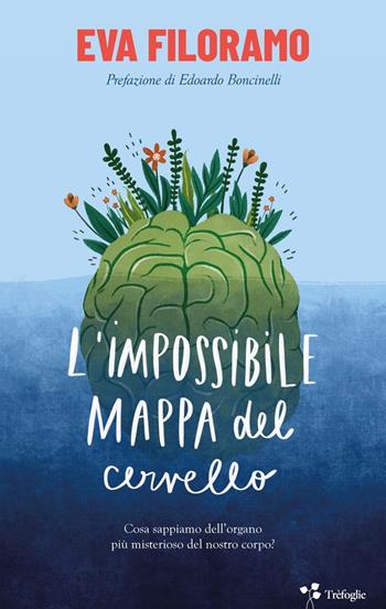 L'impossibile mappa del cervello. Cosa sappiamo dell'organo più misterioso del nostro corpo? - Eva Filoramo - Libro Trèfoglie 2021 | Libraccio.it