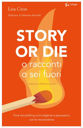 Story or die. O racconti o sei fuori. Fare storytelling coinvolgente e persuasivo con le neuroscienze - Lisa Cron - Libro Trèfoglie 2021 | Libraccio.it