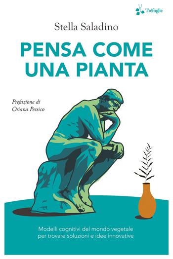 Pensa come una pianta. Modelli cognitivi del mondo vegetale per trovare soluzioni e idee innovative - Stella Saladino - Libro Trèfoglie 2022 | Libraccio.it