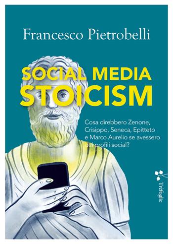Social media stoicism. Cosa direbbero Zenone, Crisippo, Seneca, Epitteto e Marco Aurelio se avessero dei profili social? - Francesco Pietrobelli - Libro Trèfoglie 2023 | Libraccio.it