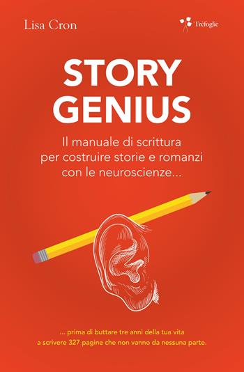 Story genius. Il manuale di scrittura per costruire storie e romanzi con le neuroscienze... - Lisa Cron - Libro Trèfoglie 2023 | Libraccio.it
