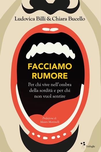 Facciamo rumore. Per chi vive nell'ombra della sordità e per chi non vuol sentire - Ludovica Billi, Chiara Bucello - Libro Trèfoglie 2024 | Libraccio.it