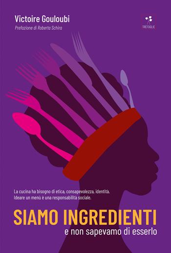 Siamo ingredienti e non sapevamo di esserlo - Victoire Gouloubi - Libro Trèfoglie 2024 | Libraccio.it