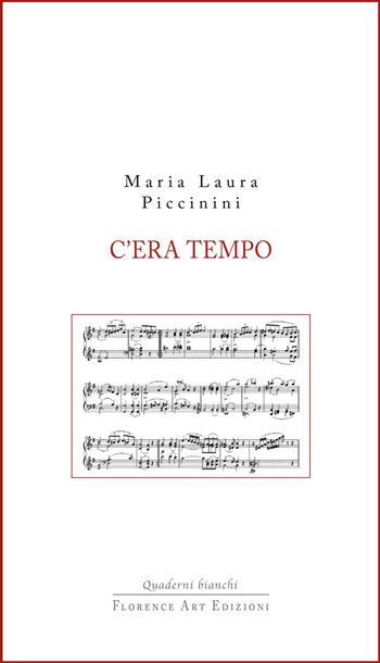 C'era tempo - Maria Laura Piccinini - Libro Florence Art Edizioni 2022, Quaderni bianchi | Libraccio.it