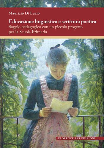 Educazione linguistica e scrittura poetica. Saggio pedagogico con un piccolo progetto per la scuola primaria - Maurizio Di Luzio - Libro Florence Art Edizioni 2022, Saggi e ricerche | Libraccio.it