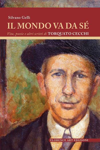 Il mondo va da sé. Vita, poesie e altri scritti di Torquato Cecchi - Silvano Gelli - Libro Florence Art Edizioni 2022, Saggi e ricerche | Libraccio.it