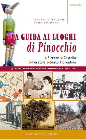 La guida ai luoghi di Pinocchio. Firenze, Castello, Peretola, Sesto Fiorentino. Quattro itinerari turistici insieme al burattino - Maurizio Bruschi, Anna Soldani - Libro Florence Art Edizioni 2022, Curiosando | Libraccio.it