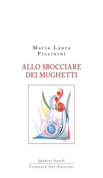Allo sbocciare dei mughetti - Maria Laura Piccinini - Libro Florence Art Edizioni 2023 | Libraccio.it