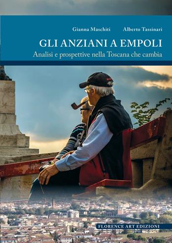 Gli anziani a Empoli. Analisi e prospettive nella Toscana che cambia - Gianna Maschiti, Alberto Tassinari - Libro Florence Art Edizioni 2024, Saggi e ricerche | Libraccio.it