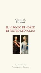 Il viaggio di nozze di Pietro Leopoldo. 1765. L'arrivo in Toscana del Granduca innovatore