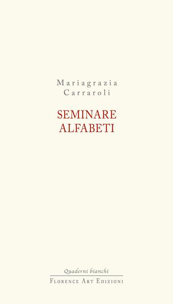 Seminare alfabeti - Mariagrazia Carraroli - Libro Florence Art Edizioni 2026, Quaderni bianchi | Libraccio.it