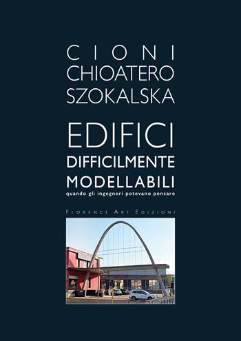 Edifici difficilmente modellabili. Quando gli ingegneri potevano pensare. Ediz. illustrata - Paolo Cioni, Claudia Chioatero, Aleksandra Szokalska - Libro Florence Art Edizioni 2026, Saggi e ricerche | Libraccio.it