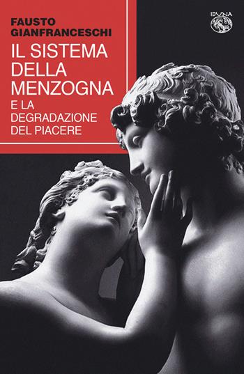 Il sistema della menzogna e la degradazione del piacere - Fausto Gianfranceschi - Libro Iduna 2022 | Libraccio.it