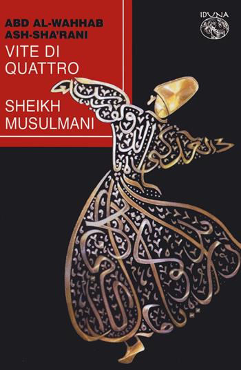Vite di quattro Sheikh musulmani - 'Abd al-Wahhab ibn Ahmad Alsha'rani - Libro Iduna 2023 | Libraccio.it