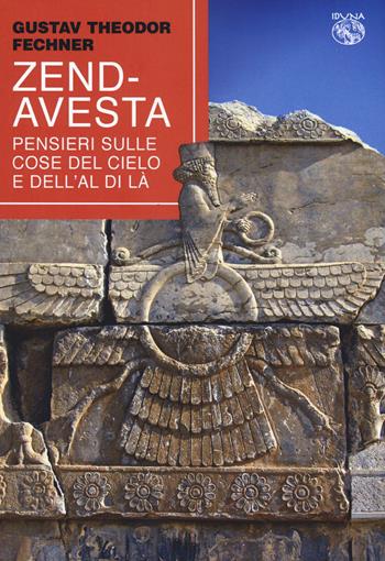 Zend-Avesta. Pensieri sulle cose del cielo e dell'aldilà - Gustav T. Fechner - Libro Iduna 2023 | Libraccio.it