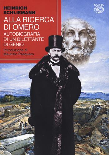 Alla ricerca di Omero. Autobiografia di un dilettante di genio - Heinrich Schliemann - Libro Iduna 2023 | Libraccio.it