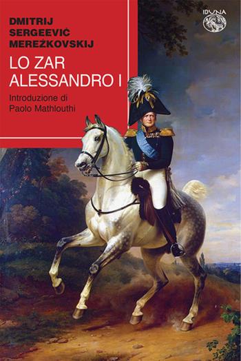 Lo zar Alessandro I - Dimitrij Sergeevic Merezkovskij - Libro Iduna 2024 | Libraccio.it