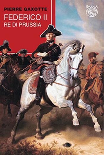 Federico II Re di Prussia - Pierre Gaxotte - Libro Iduna 2024 | Libraccio.it