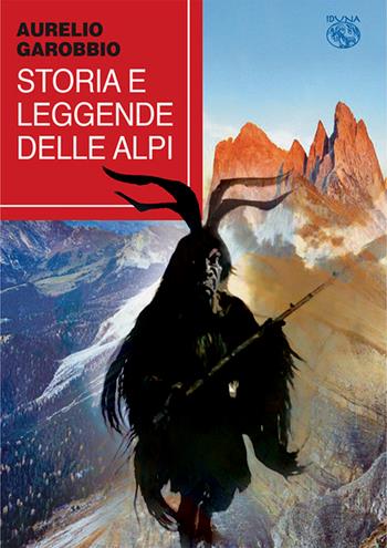 Storia e leggende delle Alpi - Aurelio Garobbio - Libro Iduna 2025 | Libraccio.it