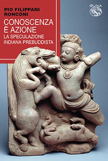 Conoscenza è azione. La speculazione indiana prebuddista - Pio Filippani-Ronconi - Libro Iduna 2026 | Libraccio.it