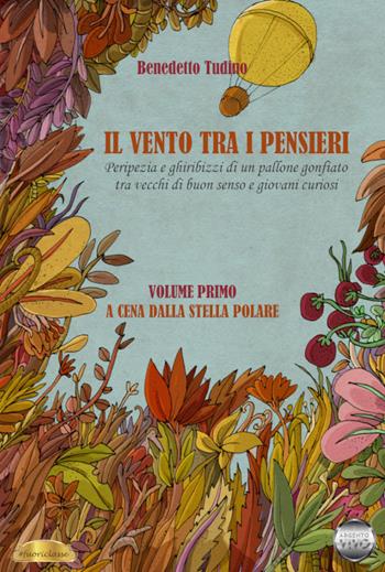 Il vento tra i pensieri. Peripezia e ghiribizzi di un pallone gonfiato tra vecchi di buon senso e giovani curiosi. Vol. 1: A cena dalla stella Polare. - Benedetto Tudino - Libro Argento Vivo Edizioni 2021 | Libraccio.it