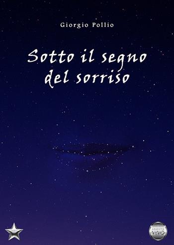 Sotto il segno del sorriso - Giorgio Pollio - Libro Argento Vivo Edizioni 2022, Talent | Libraccio.it