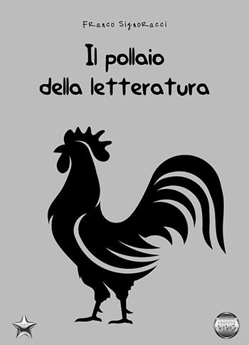 Il pollaio della letteratura - Franco Signoracci - Libro Argento Vivo Edizioni 2022, I saggi | Libraccio.it