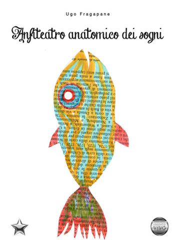 Anfiteatro anatomico dei sogni - Ugo Fragapane - Libro Argento Vivo Edizioni 2022, Talent | Libraccio.it