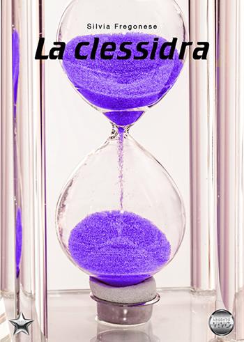 La clessidra - Silvia Fregonese - Libro Argento Vivo Edizioni 2022, Talent | Libraccio.it