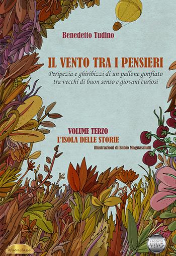 Il vento tra i pensieri. Peripezia e ghiribizzi di un pallone gonfiato tra vecchi di buon senso e giovani curiosi. Vol. 3: L' isola delle storie - Benedetto Tudino - Libro Argento Vivo Edizioni 2023, Fuoriclasse | Libraccio.it
