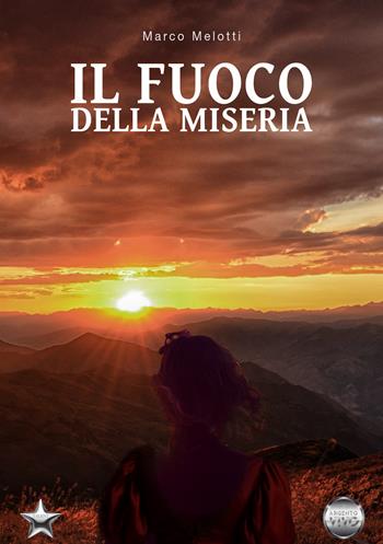 Il fuoco della miseria - Marco Melotti - Libro Argento Vivo Edizioni 2023, Talent | Libraccio.it