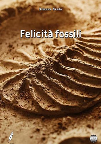 Felicità fossili - Simone Scola - Libro Argento Vivo Edizioni 2024, Talent | Libraccio.it