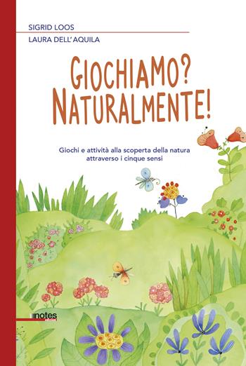 Giochiamo? Naturalmente! Giochi e attività alla scoperta dell’ambiente attraverso i cinque sensi - Sigrid Loos, Laura Dell'Aquila - Libro Notes Edizioni 2025, Mappe | Libraccio.it