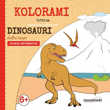 Dinosauri d'altri tempi. Tutto da imparare colorando. Ediz. illustrata  - Libro Tascabimbi 2021, Kolorami | Libraccio.it