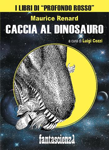 Caccia al dinosauro - Maurice Renard - Libro Profondo Rosso 2021, Fanta-horror | Libraccio.it