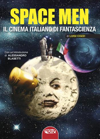 Space men. Il cinema italiano di fantascienza - Luigi Cozzi - Libro Profondo Rosso 2023, Cinema | Libraccio.it