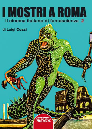 I mostri a Roma. In cinema italiano di fantascienza. Ediz. integrale. Vol. 2 - Luigi Cozzi - Libro Profondo Rosso 2024, Cinema | Libraccio.it