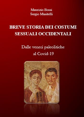 Breve storia dei costumi sessuali occidentali. Dalle veneri paleolitiche al Covid-19 - Maurizio Bossi, Sergio Musitelli - Libro Una vita di stelle library 2022 | Libraccio.it