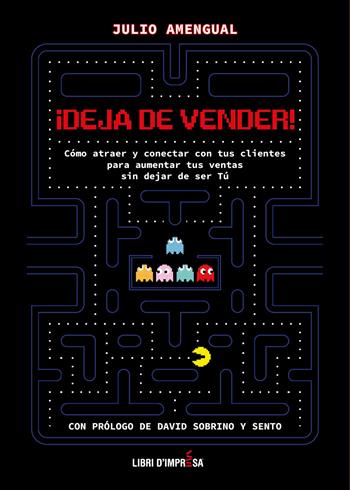 ¡Deja de vender!. Cómo atraer y conectar con tus clientes para aumentar tus ventas sin dejar de ser Tú - Julio Amengual - Libro Libri D'Impresa 2021 | Libraccio.it