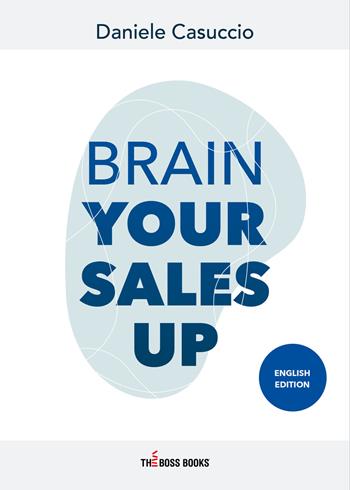 Brain your sales up - Daniele Casuccio - Libro Libri D'Impresa 2021 | Libraccio.it