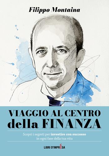 Viaggio al centro della finanza - Filippo Montaina - Libro Libri D'Impresa 2021 | Libraccio.it