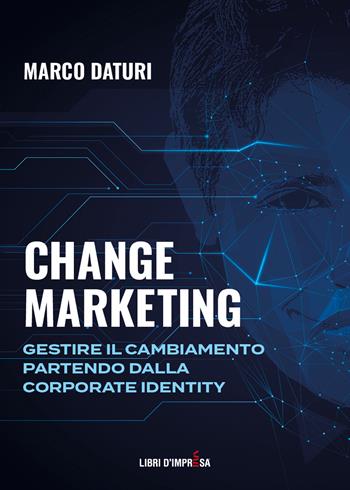 Change marketing - Marco Daturi - Libro Libri D'Impresa 2022 | Libraccio.it