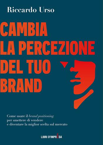 Cambia la percezione del tuo brand - Riccardo Urso - Libro Libri D'Impresa 2022 | Libraccio.it